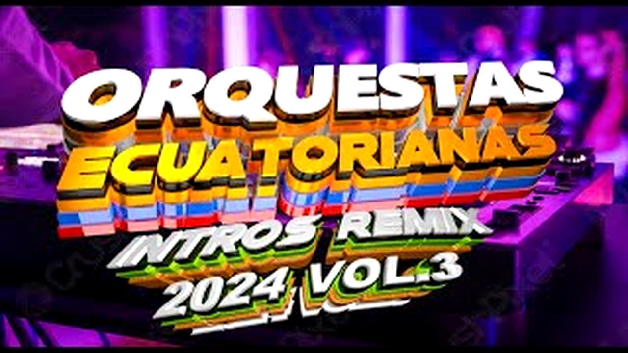 ORQUESTAS BAILABLES ECUATORIANAS INTROS REMIX PACK 2024 VOL.3