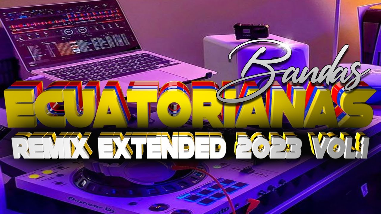PACK BANDAS ECUATORIANAS REMIX EXTENDED 2023 VOL.1